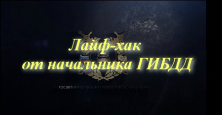 Госавтоинспекция Ставрополья запускает интернет-проект «Лайф-хак от начальника ГИБДД»